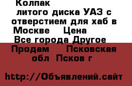  Колпак 316300-3102010-10 литого диска УАЗ с отверстием для хаб в Москве. › Цена ­ 990 - Все города Другое » Продам   . Псковская обл.,Псков г.